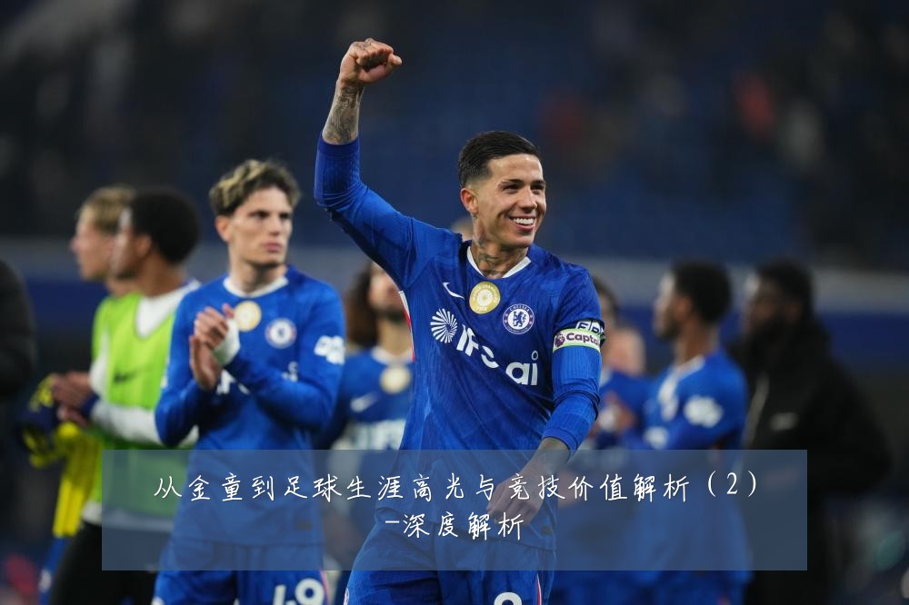 从金童到足球生涯高光与竞技价值解析（2）-深度解析