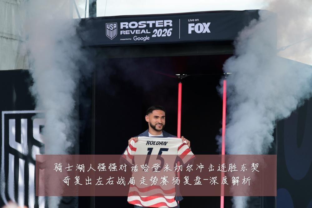 骑士湖人强强对话哈登米切尔冲击连胜东契奇复出左右战局走势赛场复盘-深度解析