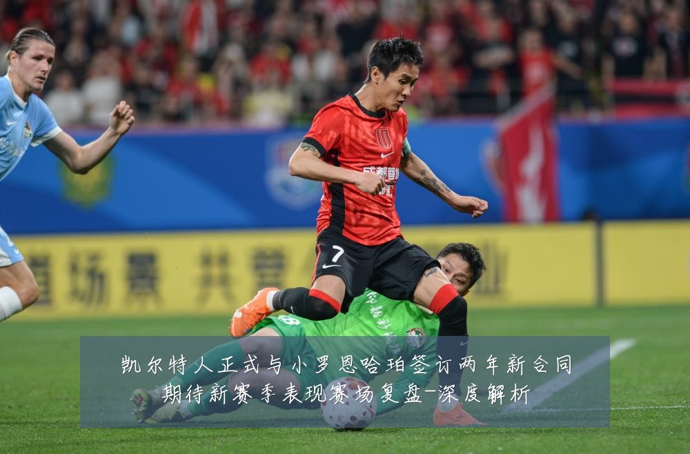 凯尔特人正式与小罗恩哈珀签订两年新合同期待新赛季表现赛场复盘-深度解析
